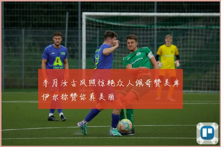 李月汝古风照惊艳众人佩奇赞美库伊尔称赞你真美丽