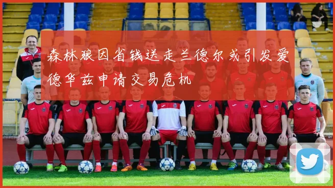 森林狼因省钱送走兰德尔或引发爱德华兹申请交易危机